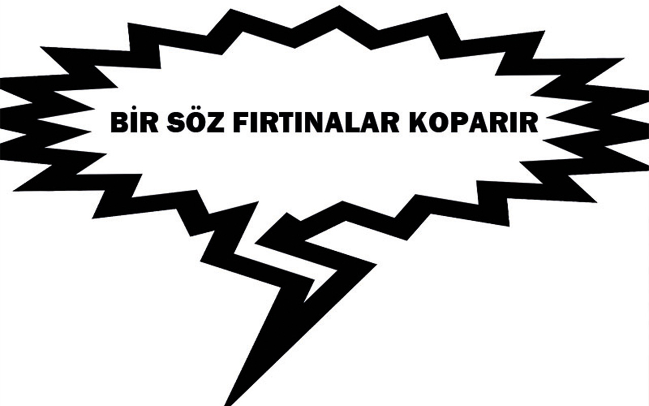 Bir söz fırtınalar koparır